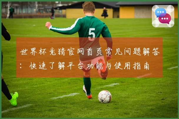 世界杯竞猜官网首页常见问题解答：快速了解平台功能与使用指南