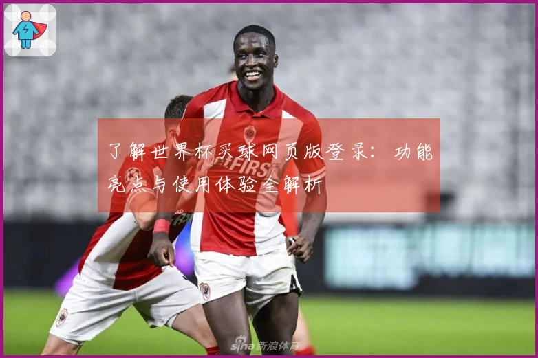 了解世界杯买球网页版登录:功能亮点与使用体验全解析